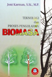 Teknologi dan proses pengolahan biomasa : Joni Karman