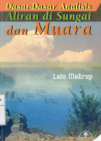 Dasar- dasar analisis aliran di sungai dan muara / Lalu Makrup