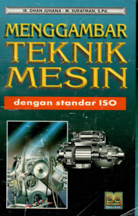 Menggambar teknik mesin dengan standar ISO / Ohan Juhana; M. Suratman