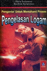 Pengantar untuk memahami proses pengelasan logam / Hery Sonawan, Rochim Suratman