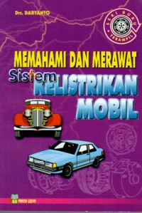 MEMAHAMI DAN MERAWAT SISTEM KELISTRIKAN MOBIL / Daryanto