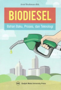 BIODISEL BAHAN BAKU PROSES DAN TEKNOLOGI / ARIF BUDIMAN DKK