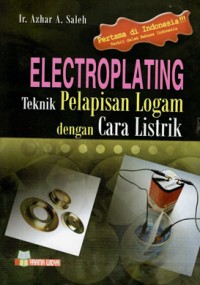 ELECTROPLATING TEKNIK PELAPISAN LOGAM DENGAN CARA LISTRIK / AZHAR A.SALEH