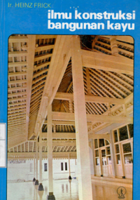 Ilmu Konstruksi Bangunan Kayu / Heinz Frick